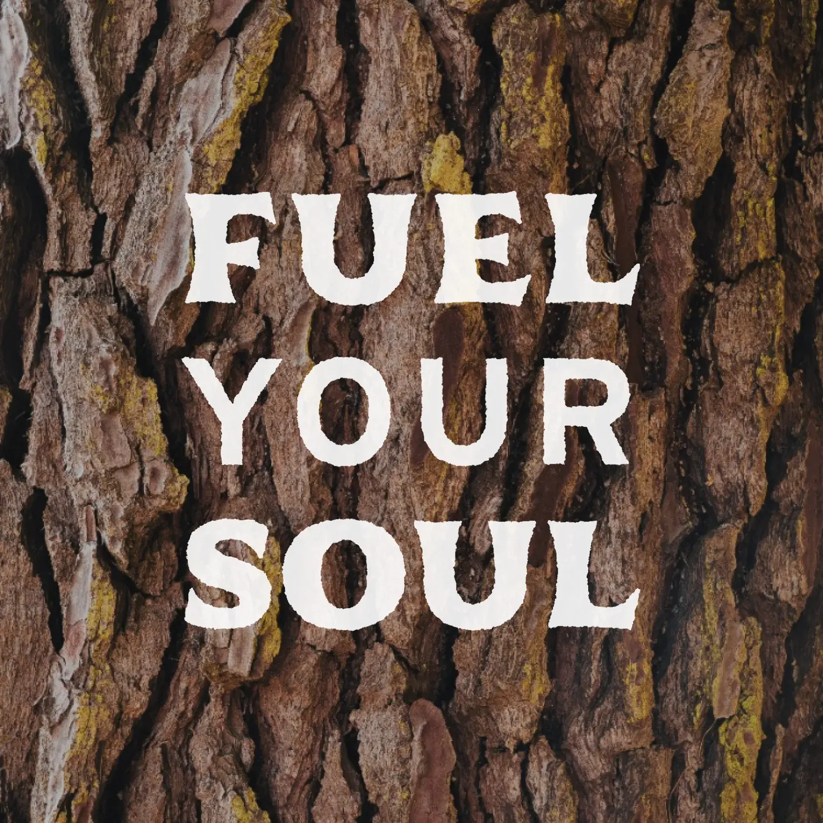 Stylized "Fuel Your Soul" imposed over tree bark