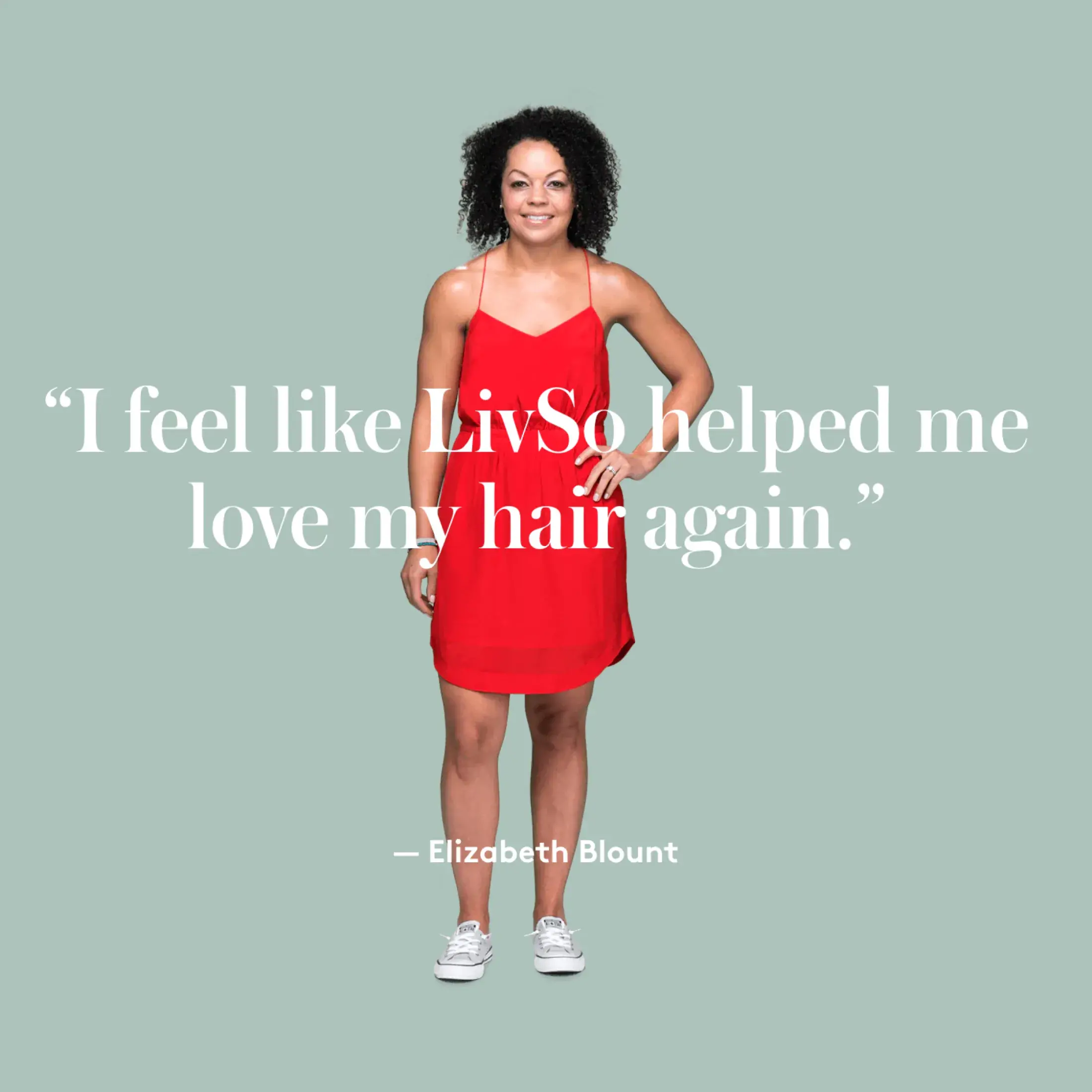 Elizabeth Blount "I feel like LivSo helped me love my hair again."