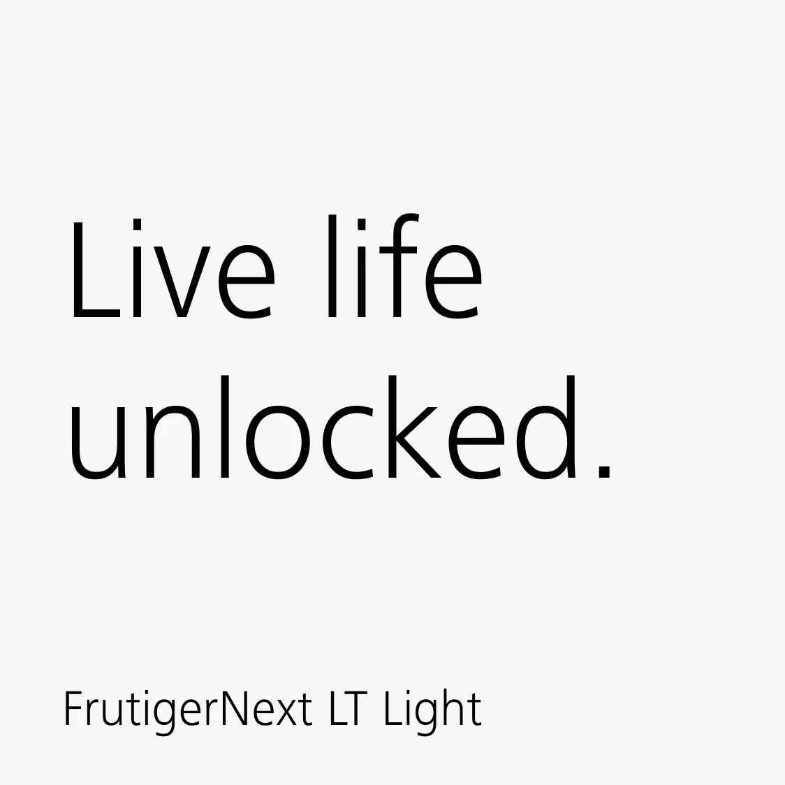 Live life unlocked. FrutigerNext LT Light